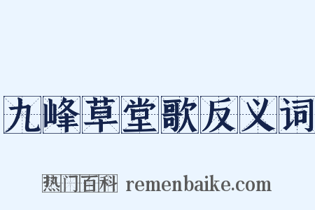 九峰草堂歌反义词是什么意思的图片
